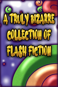 A Truly Bizarre Collection of Flash Fiction