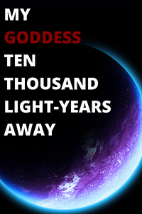My Goddess Ten Thousand Light-Years Away