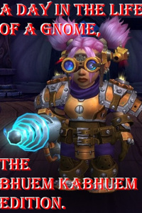 A day in the life of a Gnome, the Bhuem KaBhuem edition.
