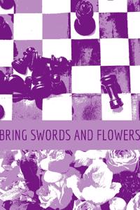 BRING SWORDS AND FLOWERS