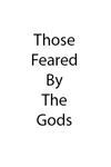 Those Feared By The Gods