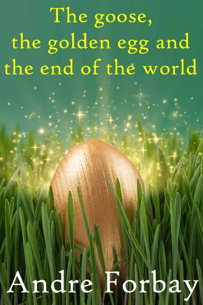 The Goose, the golden egg and the end of the world